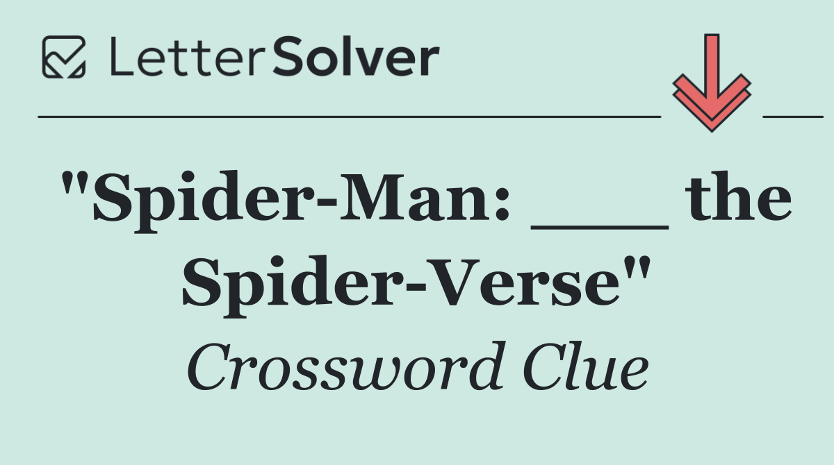 "Spider Man: ___ the Spider Verse"