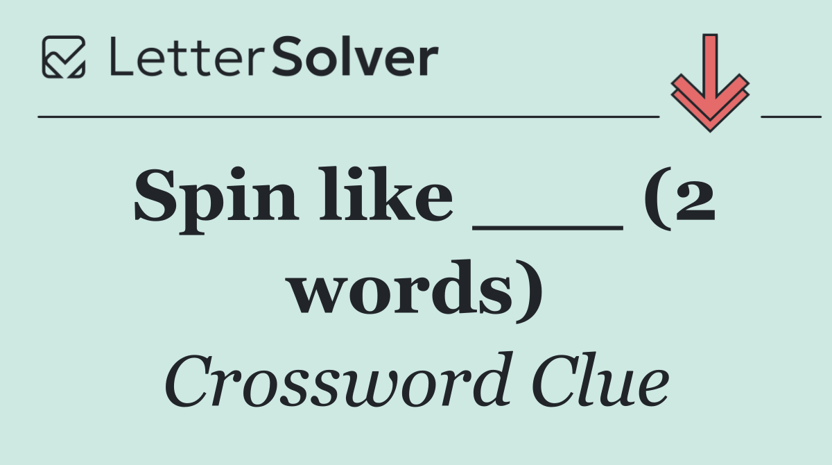 Spin like ___ (2 words)