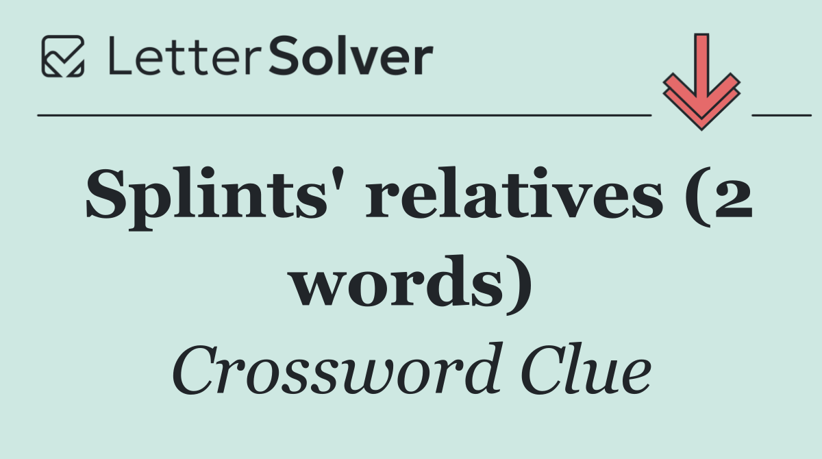 Splints' relatives (2 words)
