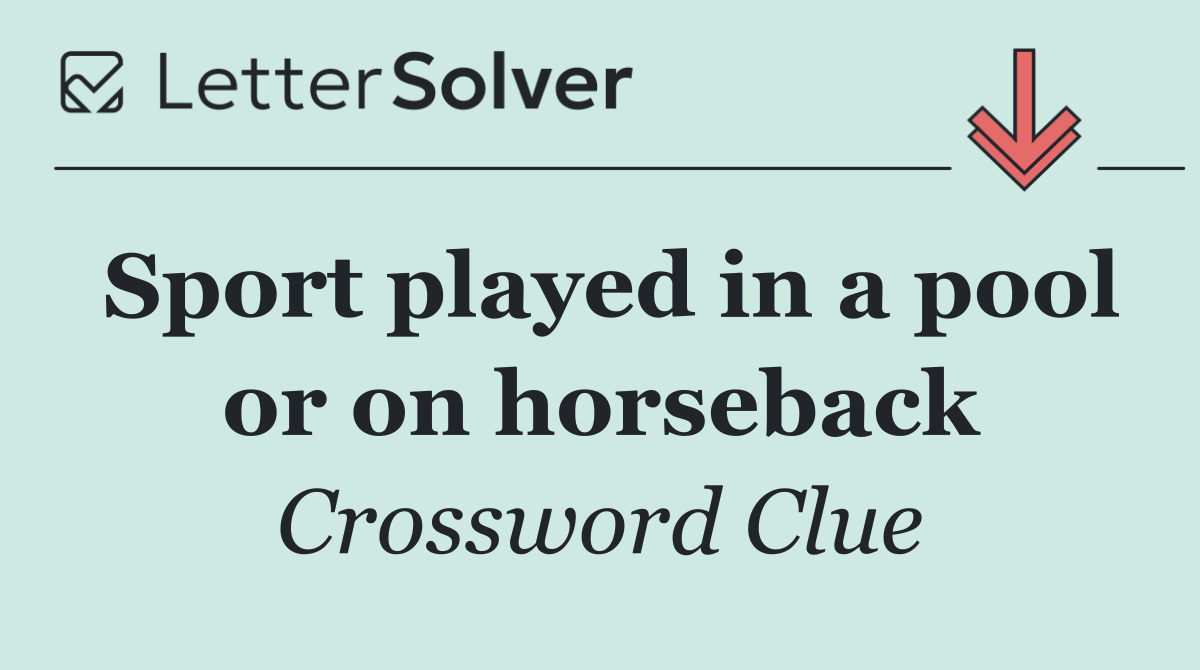 Sport played in a pool or on horseback