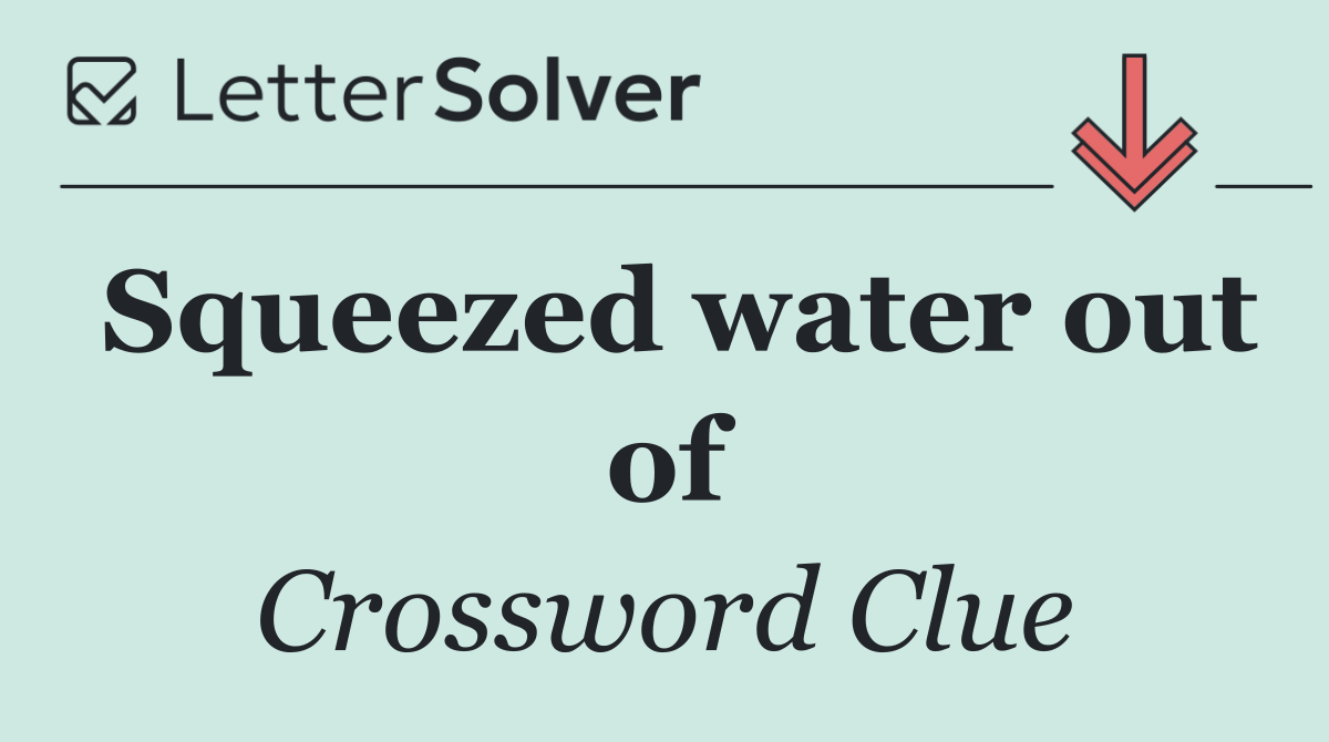 Squeezed water out of