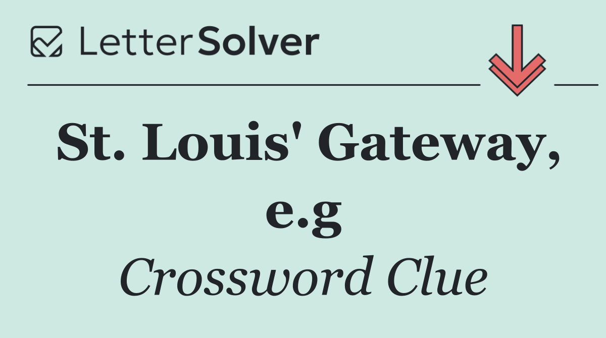 St. Louis' Gateway, e.g