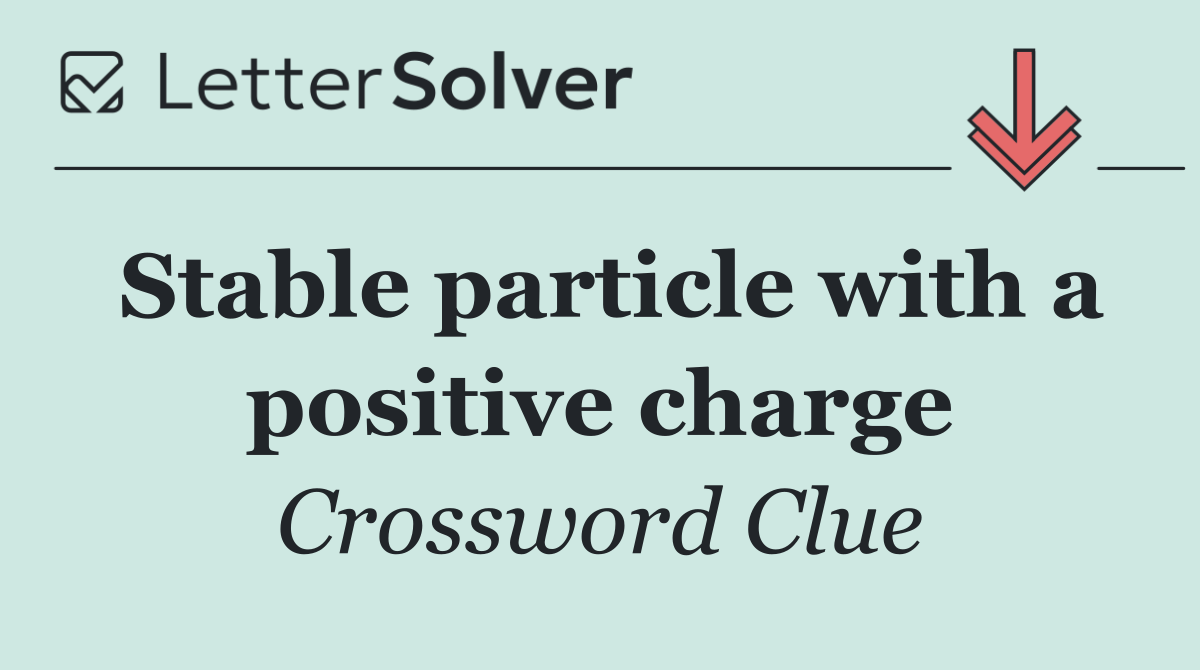 Stable particle with a positive charge