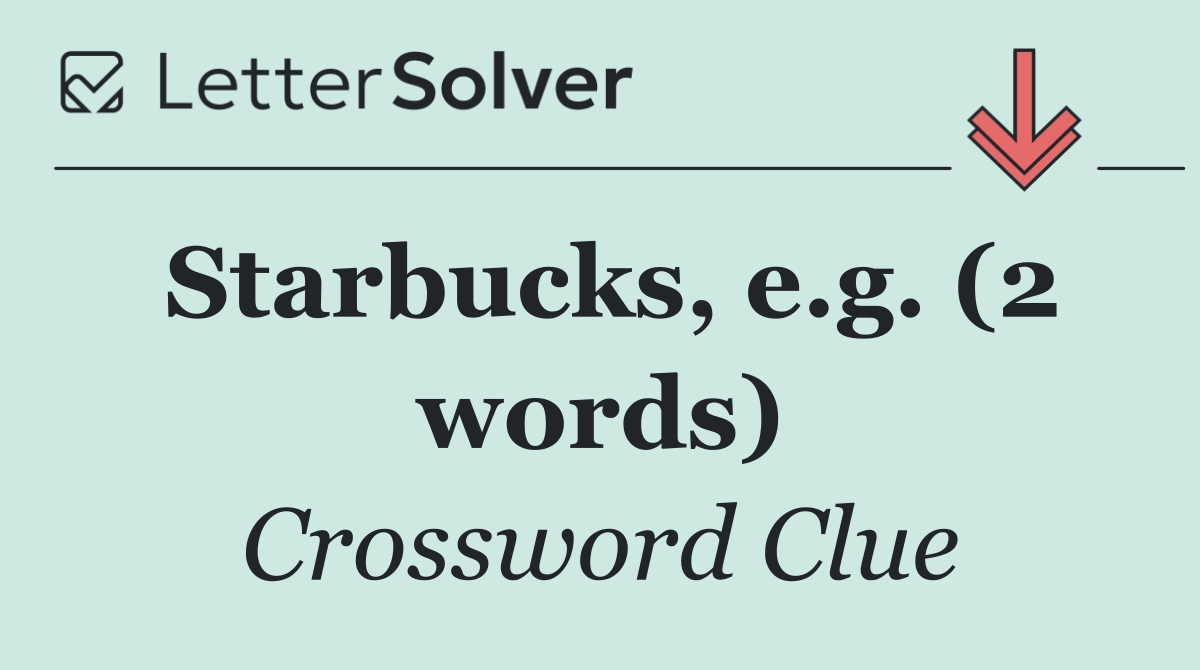 Starbucks, e.g. (2 words)