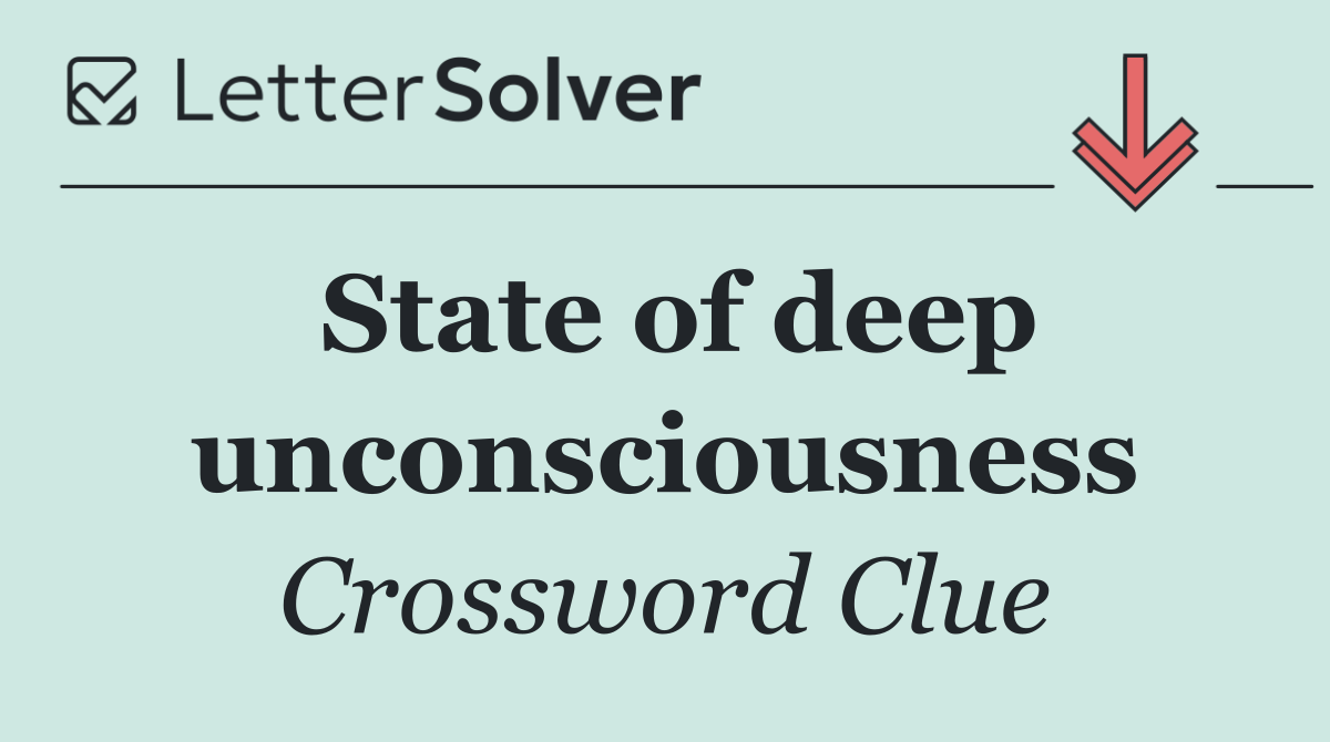 State of deep unconsciousness
