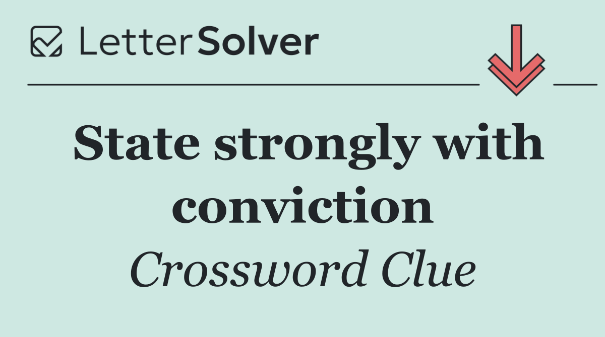 State strongly with conviction