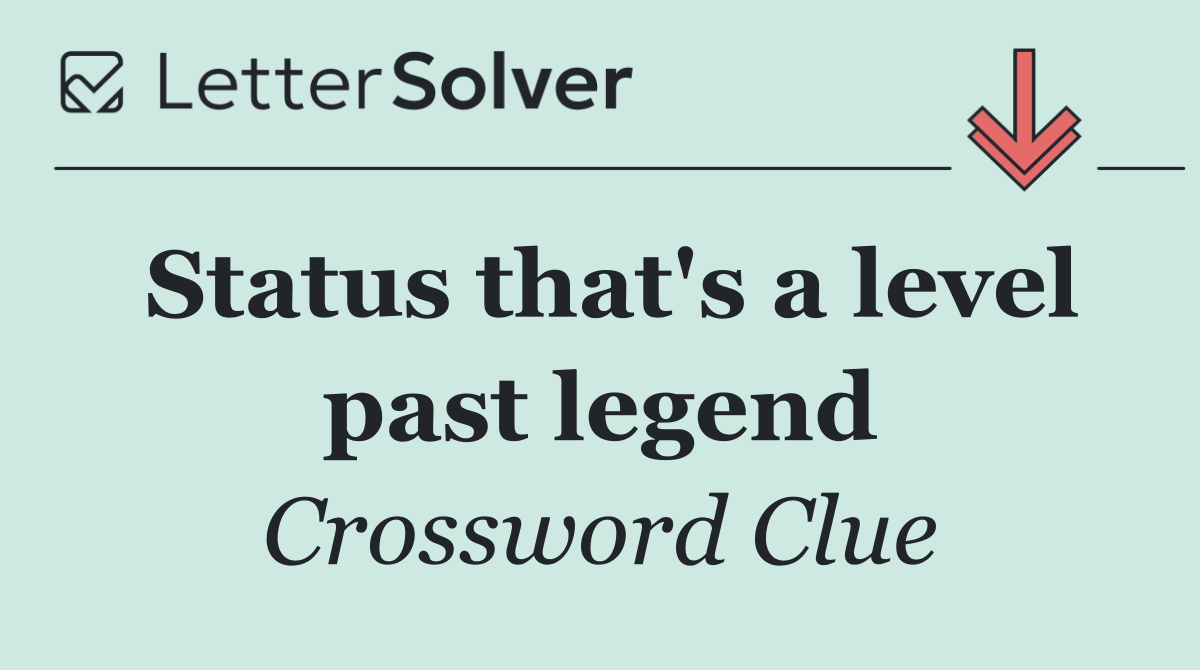 Status that's a level past legend