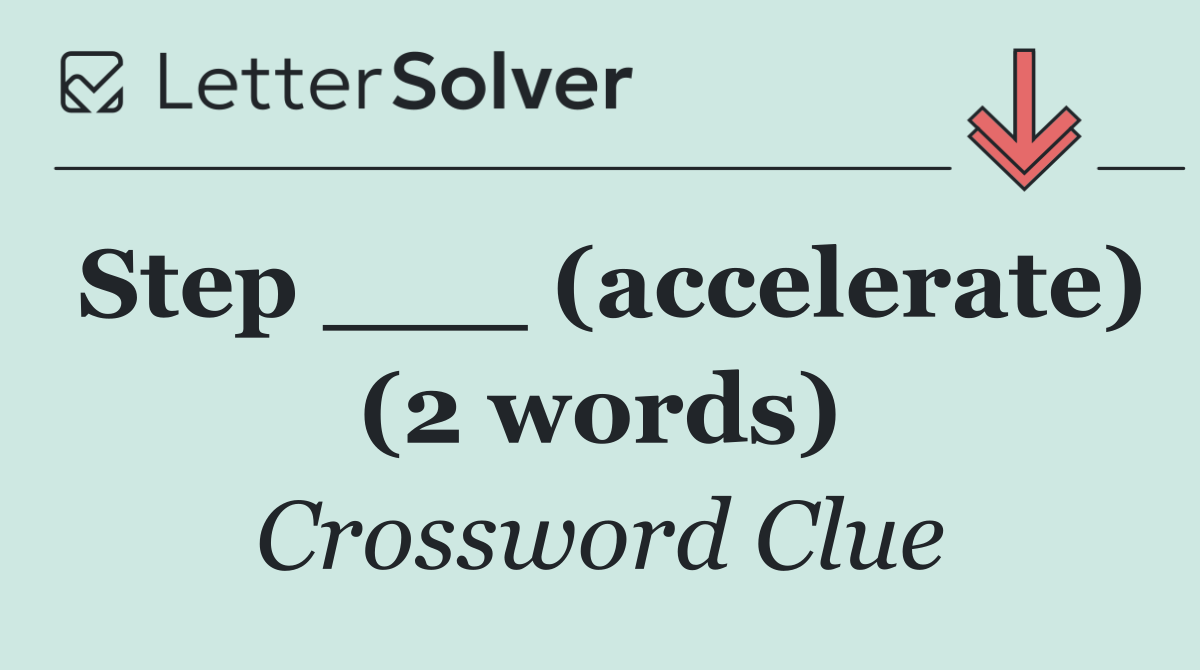 Step ___ (accelerate) (2 words)
