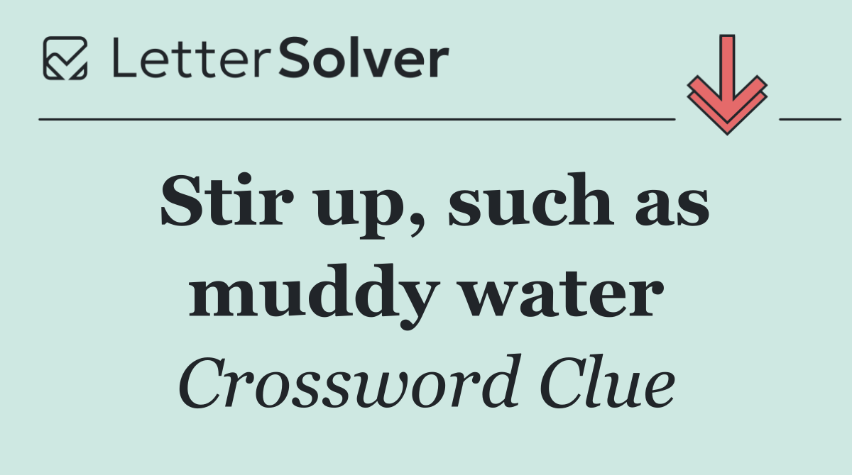 Stir up, such as muddy water