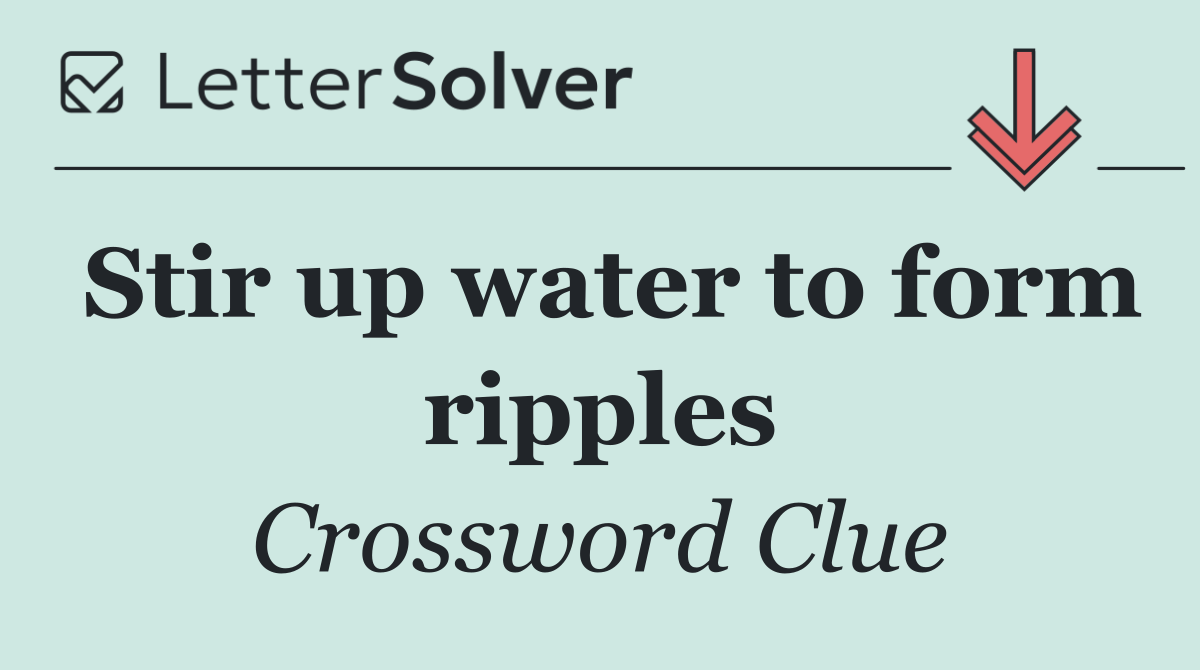 Stir up water to form ripples