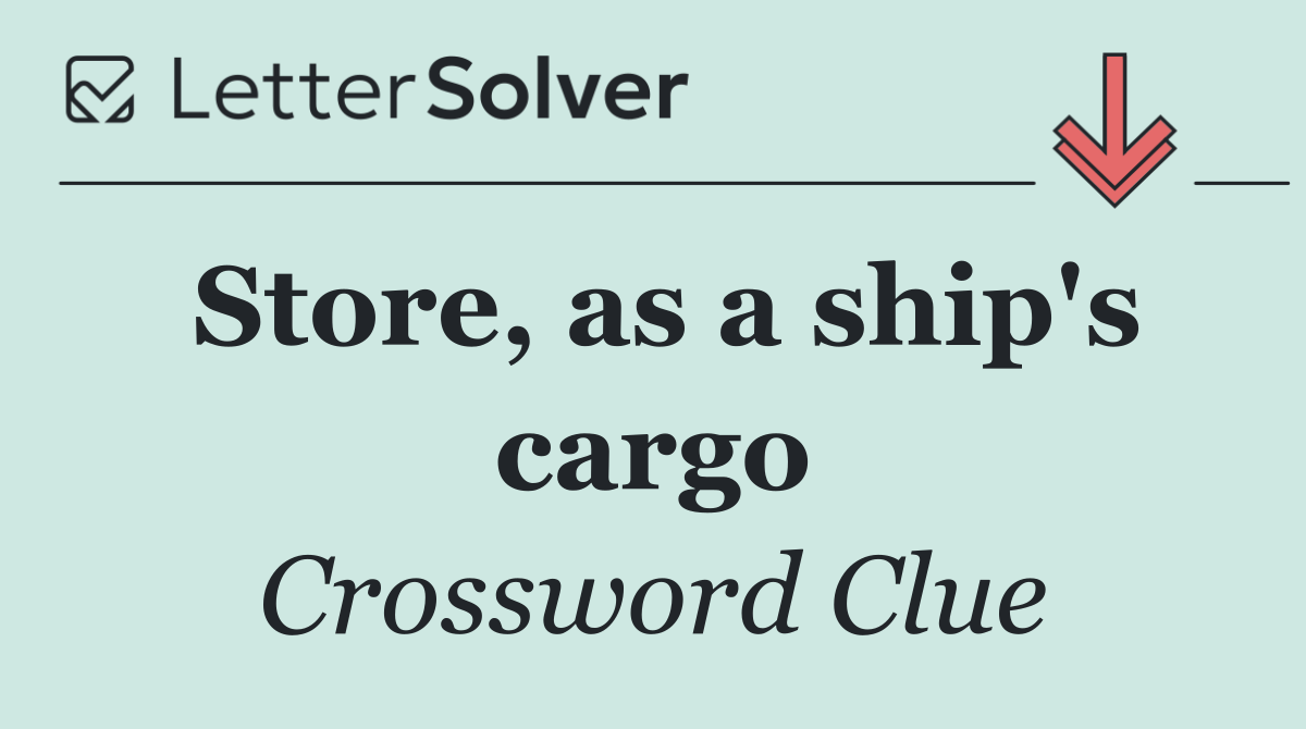 Store, as a ship's cargo