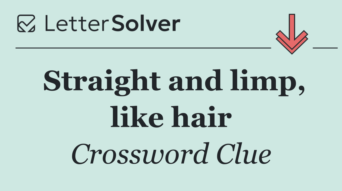Straight and limp, like hair