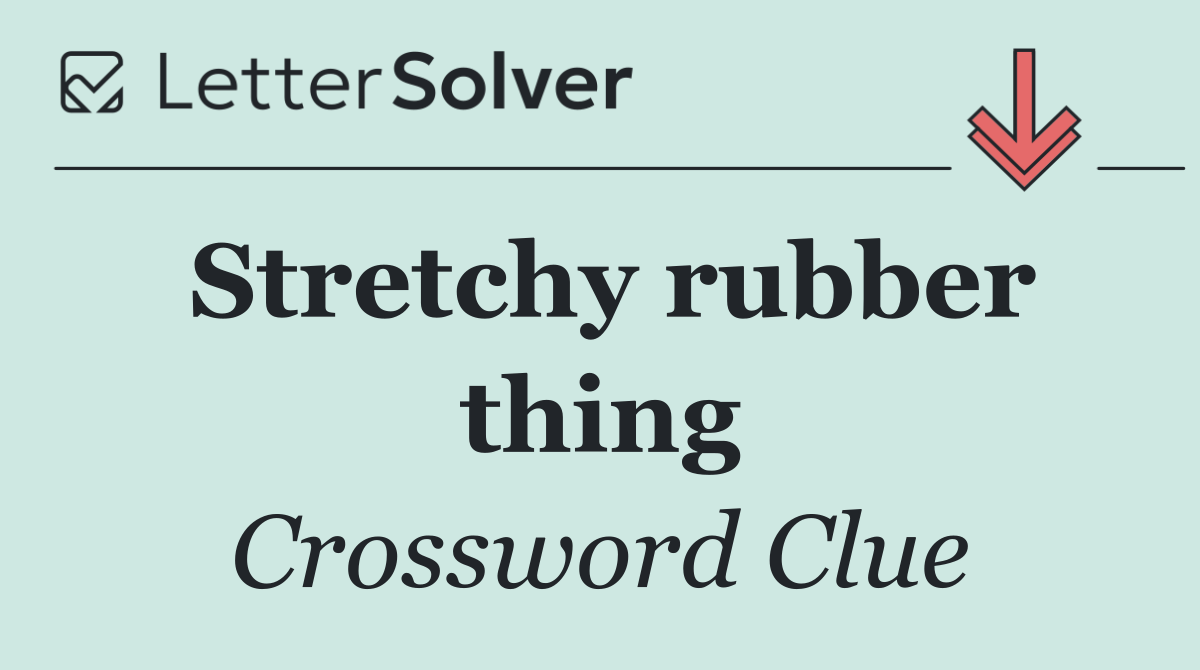 Stretchy rubber thing