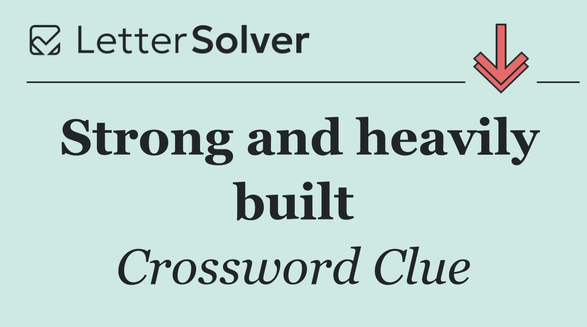 Strong and heavily built