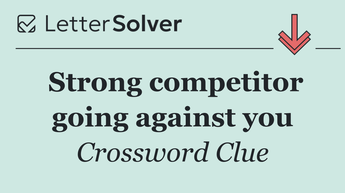Strong competitor going against you
