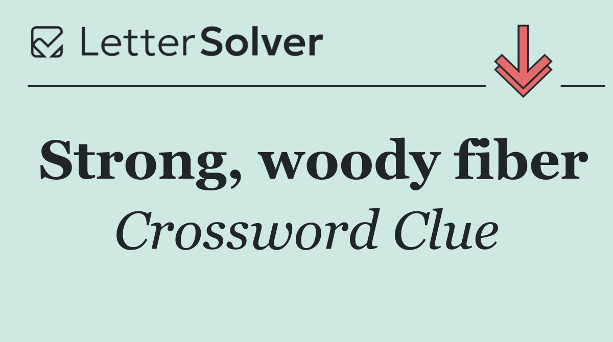 Strong, woody fiber