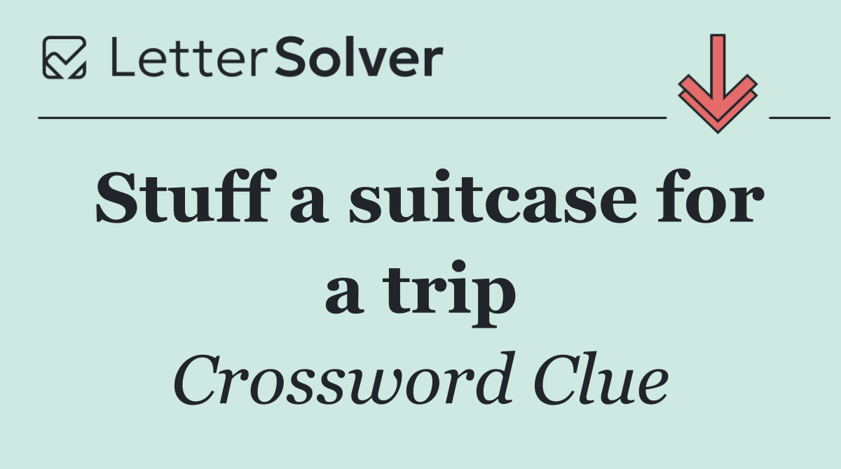 Stuff a suitcase for a trip