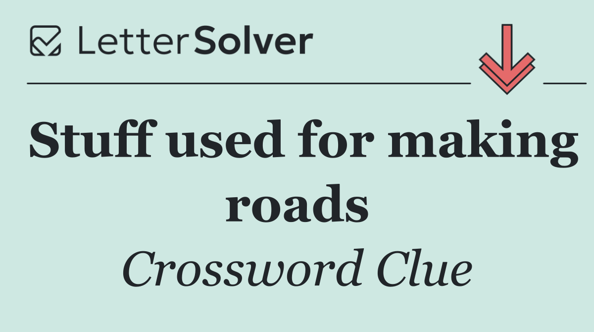 Stuff used for making roads