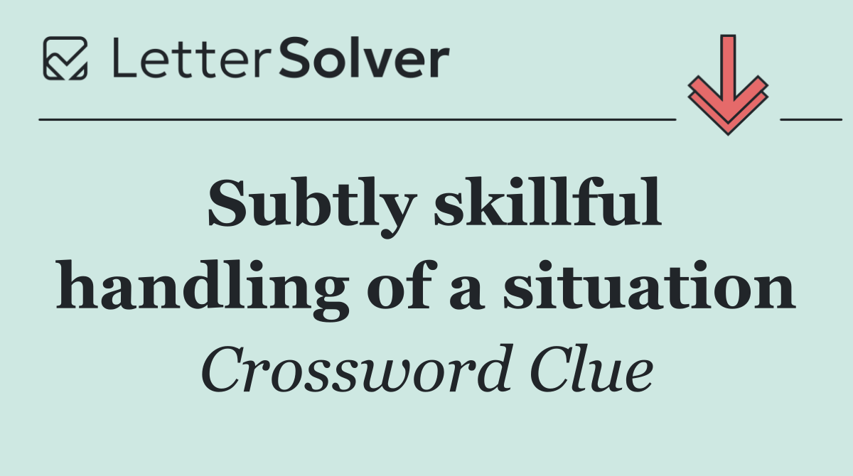 Subtly skillful handling of a situation