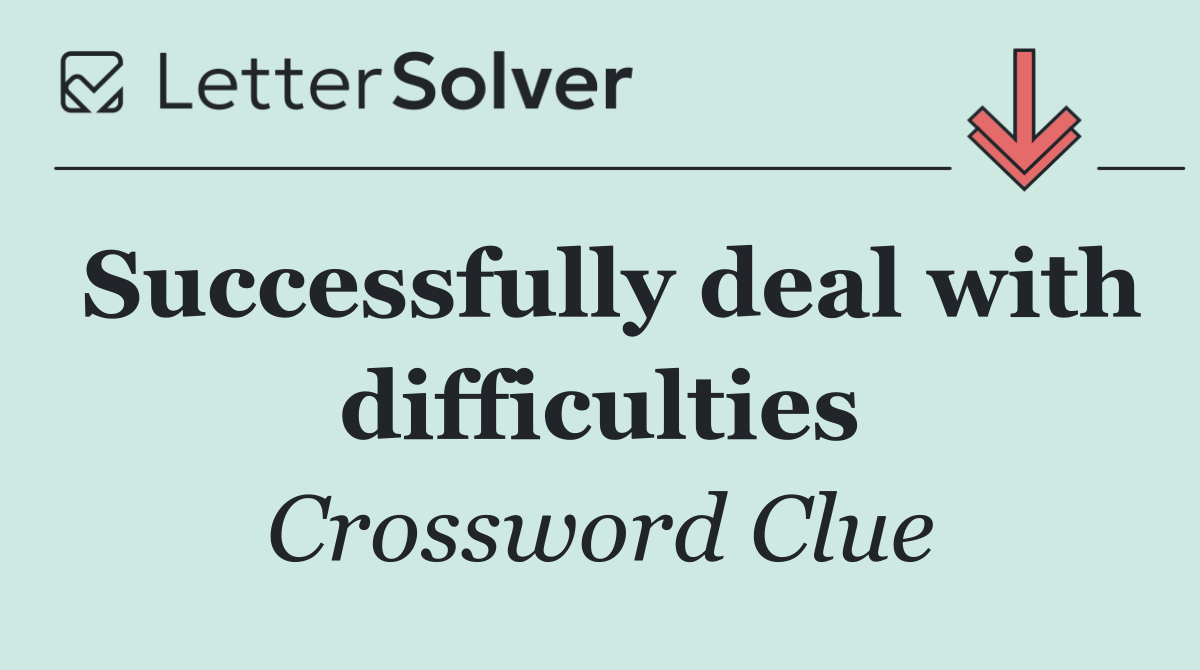 Successfully deal with difficulties