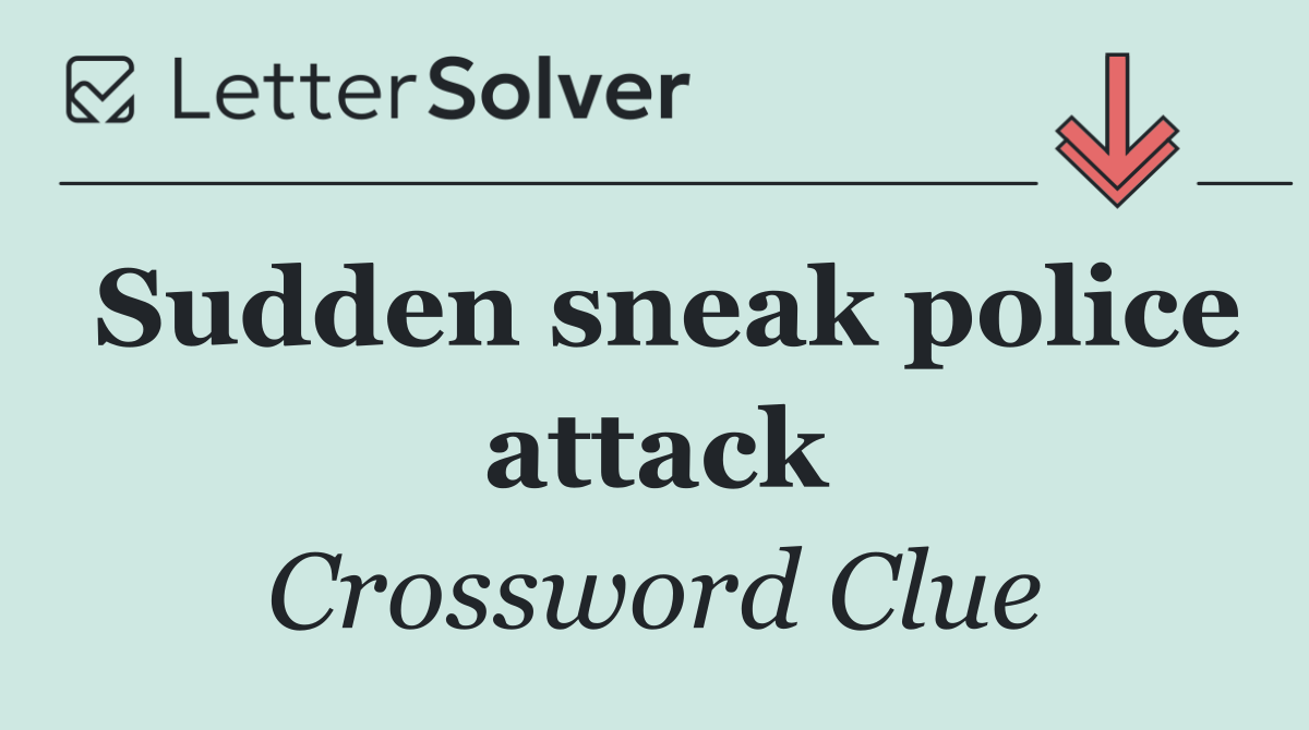 Sudden sneak police attack