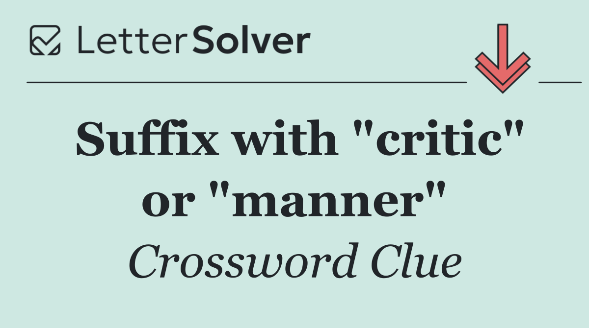 Suffix with "critic" or "manner"