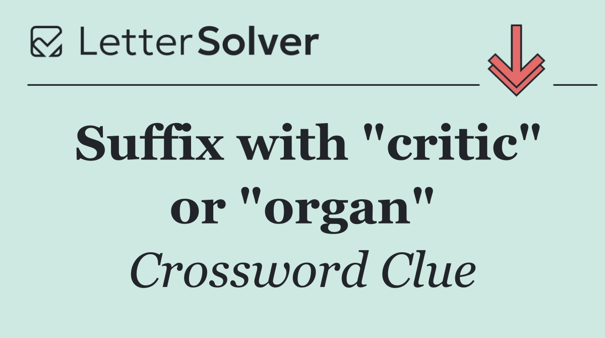 Suffix with "critic" or "organ"