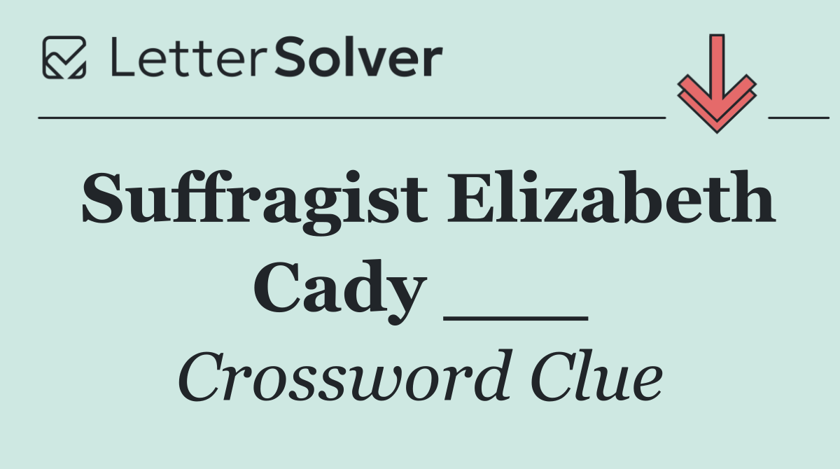 Suffragist Elizabeth Cady ___