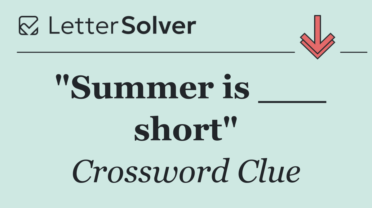"Summer is ___ short"