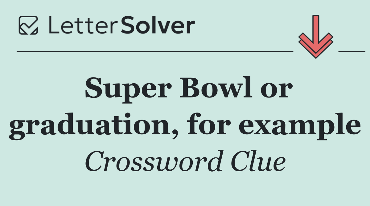 Super Bowl or graduation, for example