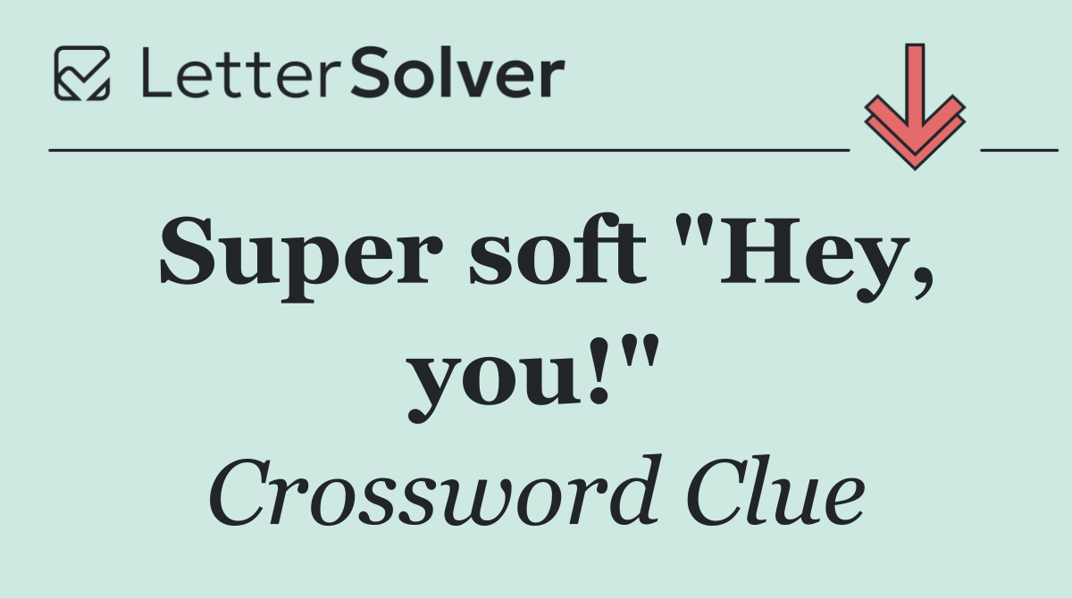 Super soft "Hey, you!"