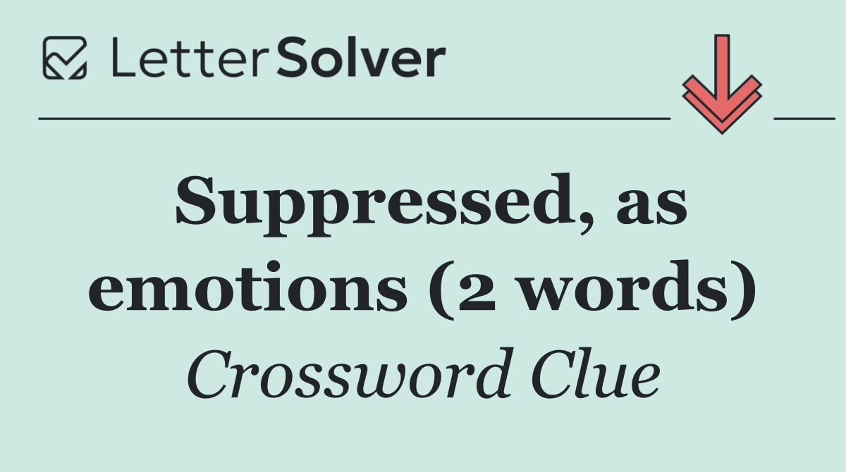 Suppressed, as emotions (2 words)