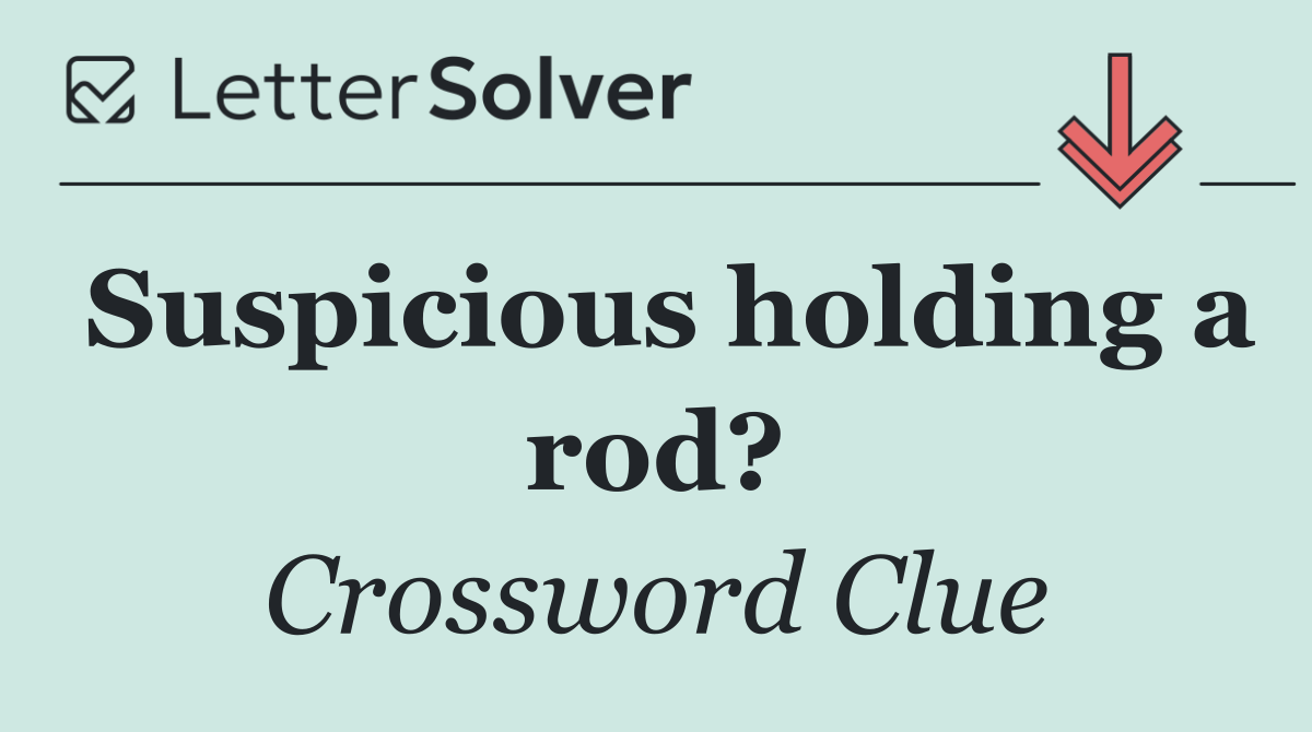 Suspicious holding a rod?
