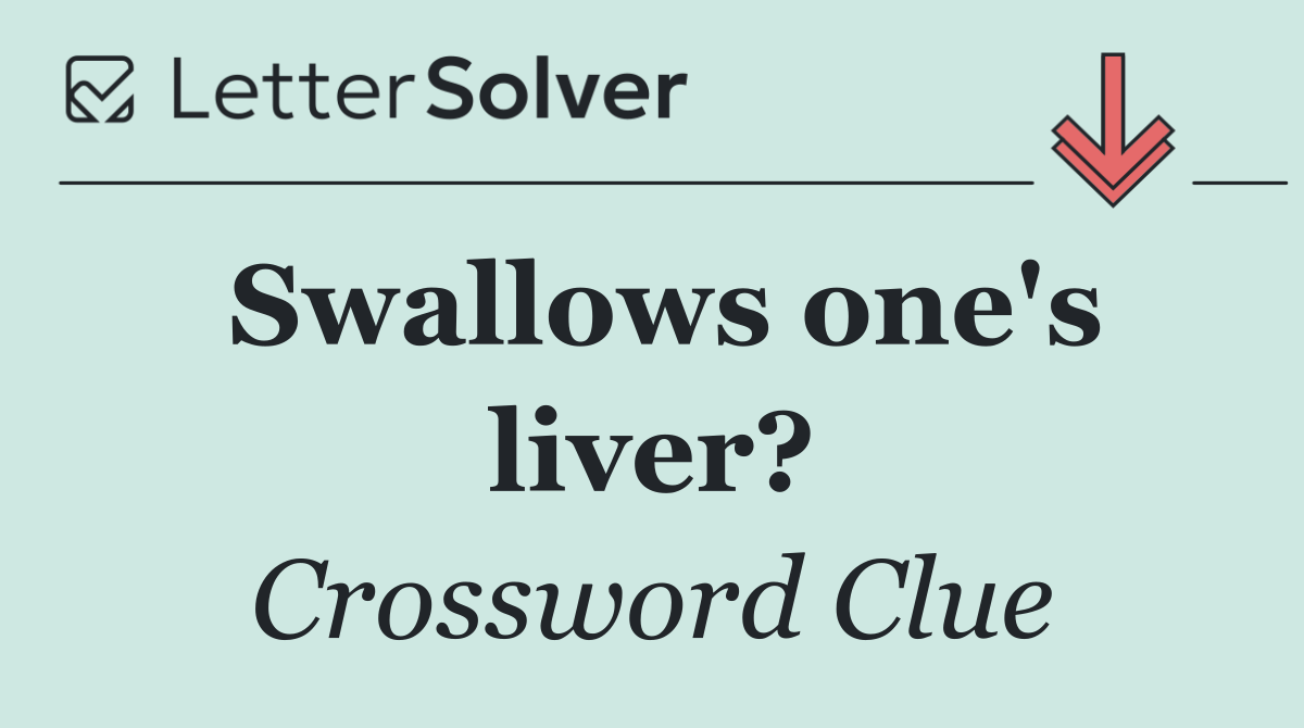 Swallows one's liver?