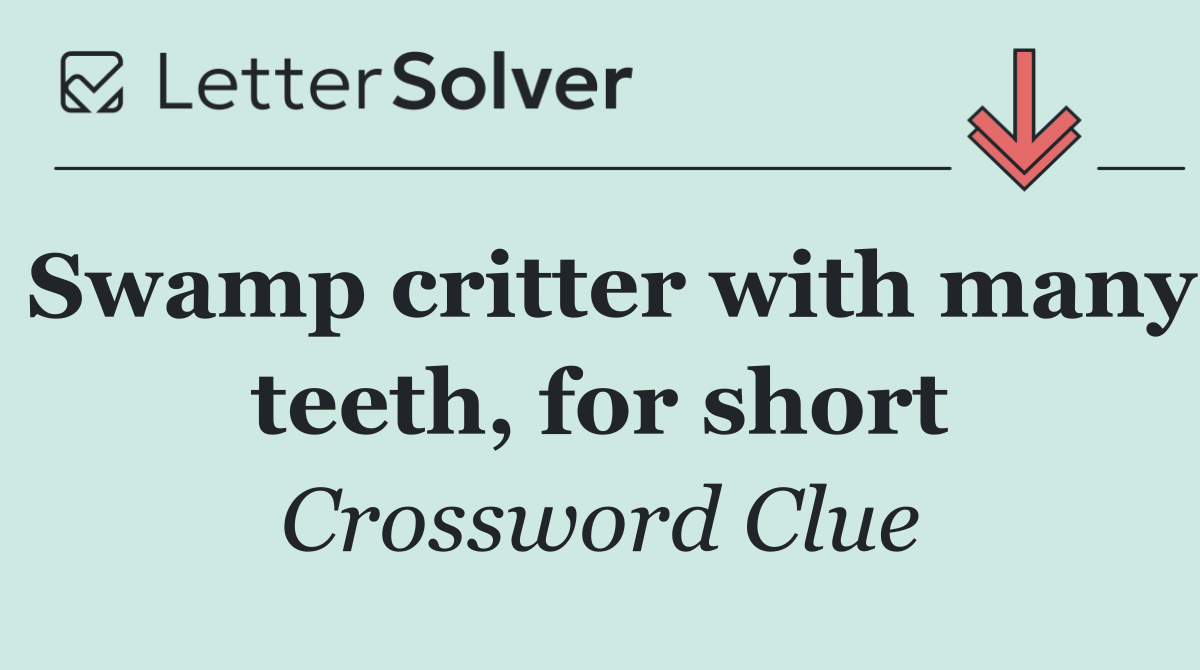 Swamp critter with many teeth, for short