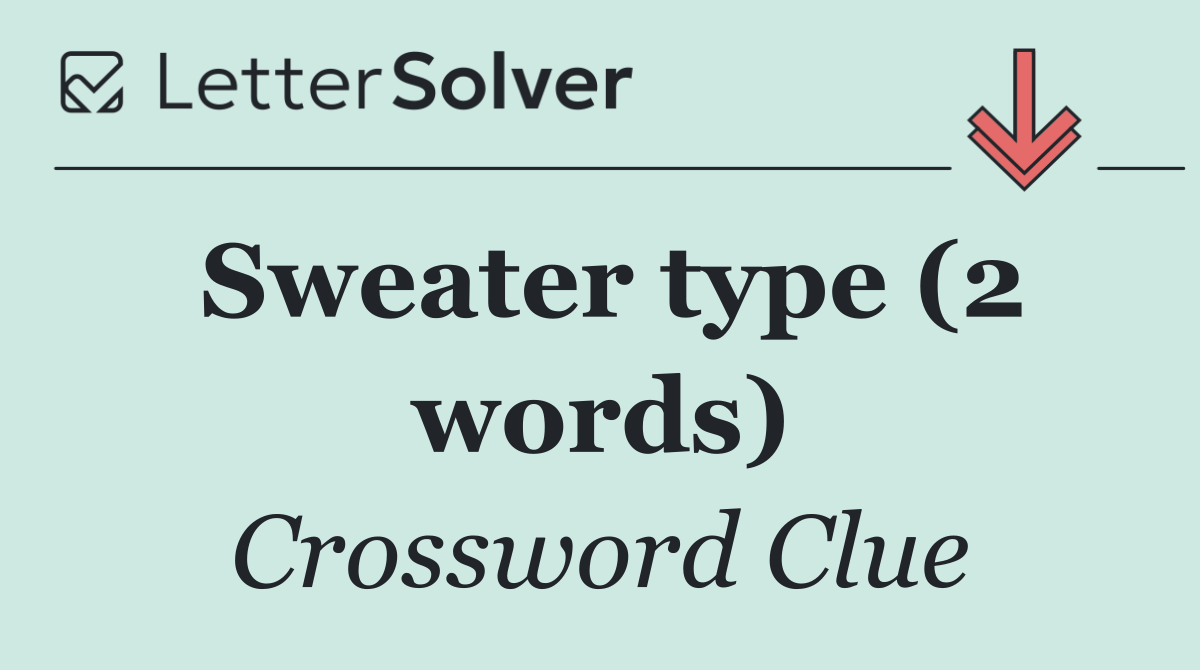 Sweater type (2 words)