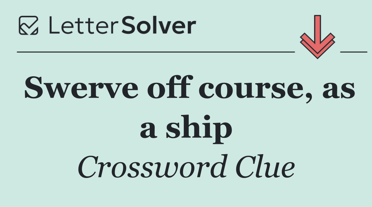 Swerve off course, as a ship