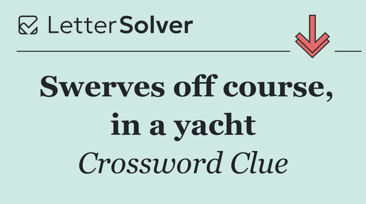 Swerves off course, in a yacht