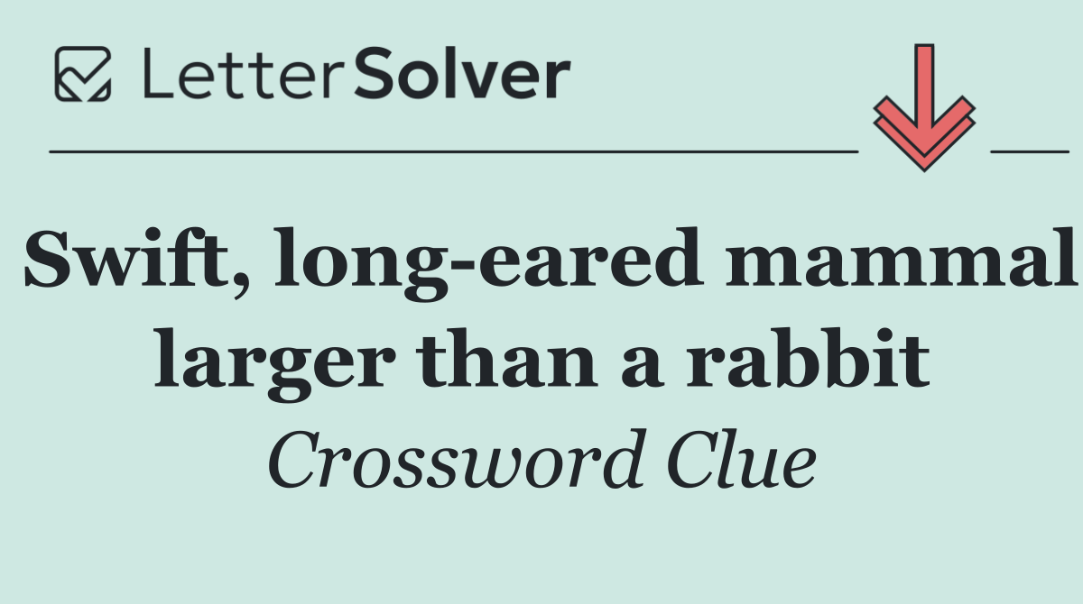 Swift, long eared mammal larger than a rabbit