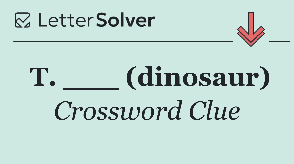 T. ___ (dinosaur)
