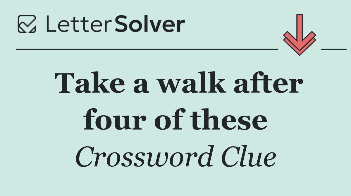 Take a walk after four of these