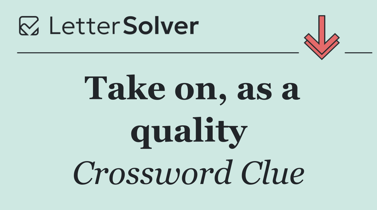 Take on, as a quality