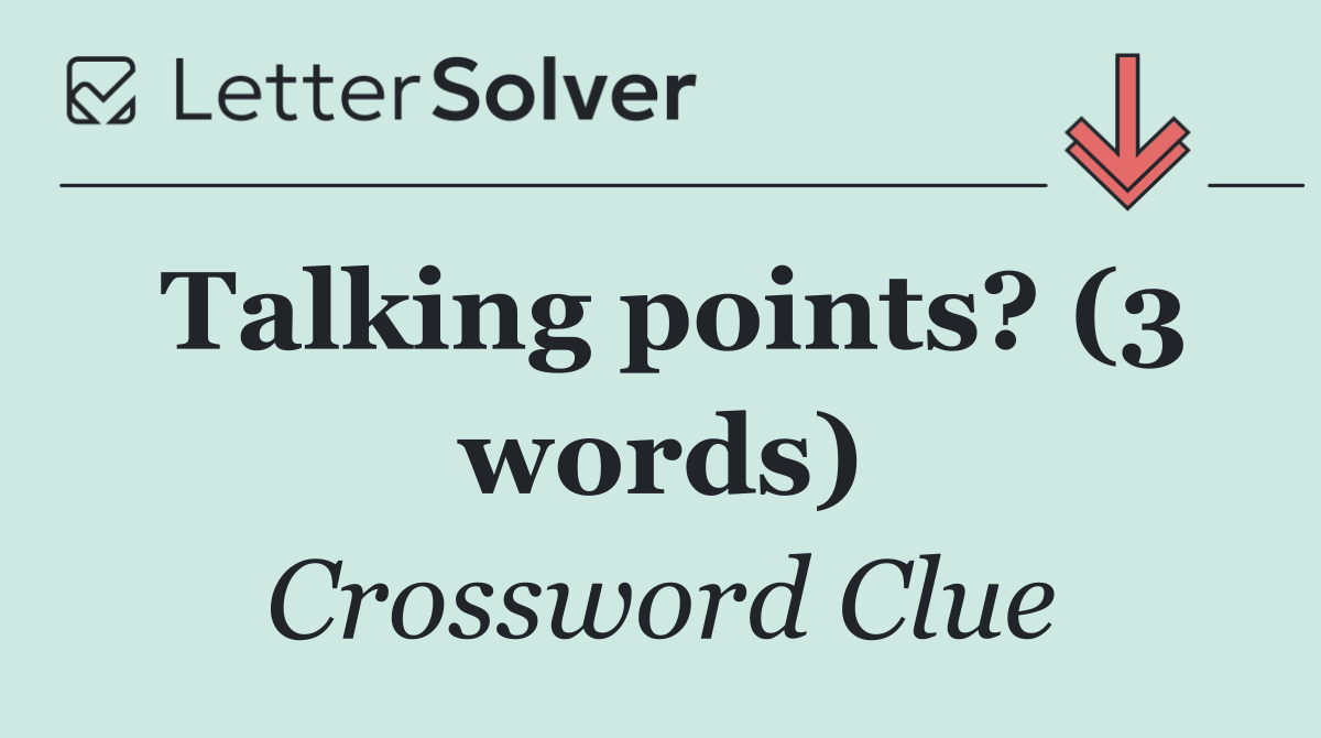 Talking points? (3 words)