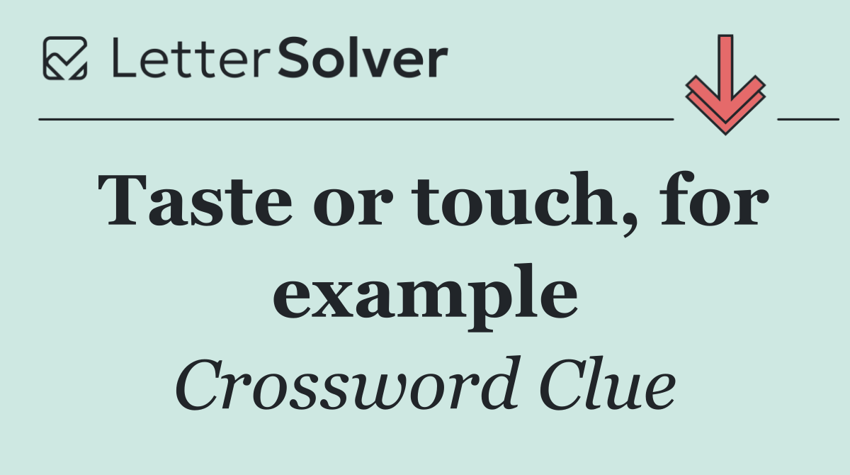 Taste or touch, for example
