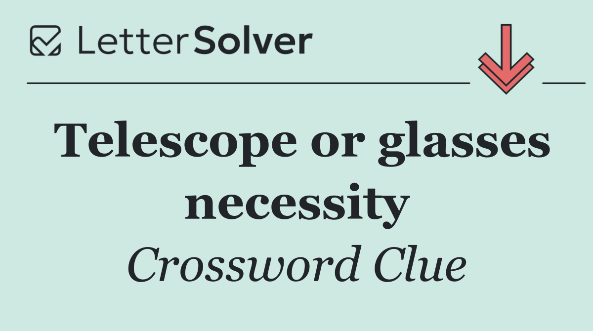 Telescope or glasses necessity