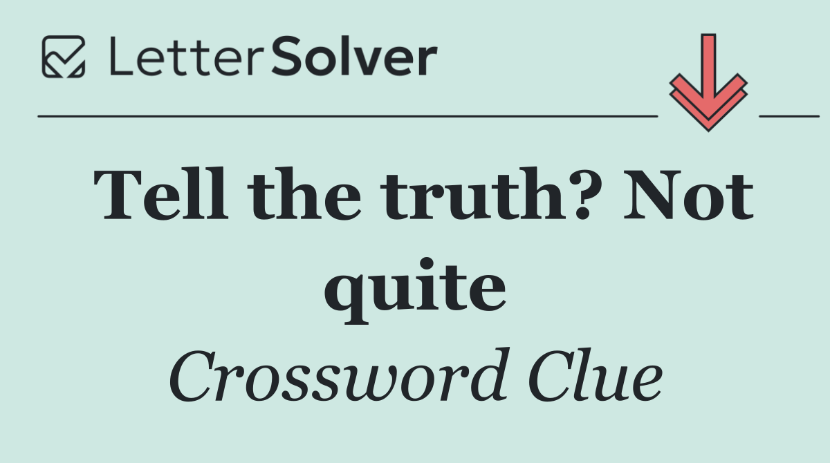 Tell the truth? Not quite