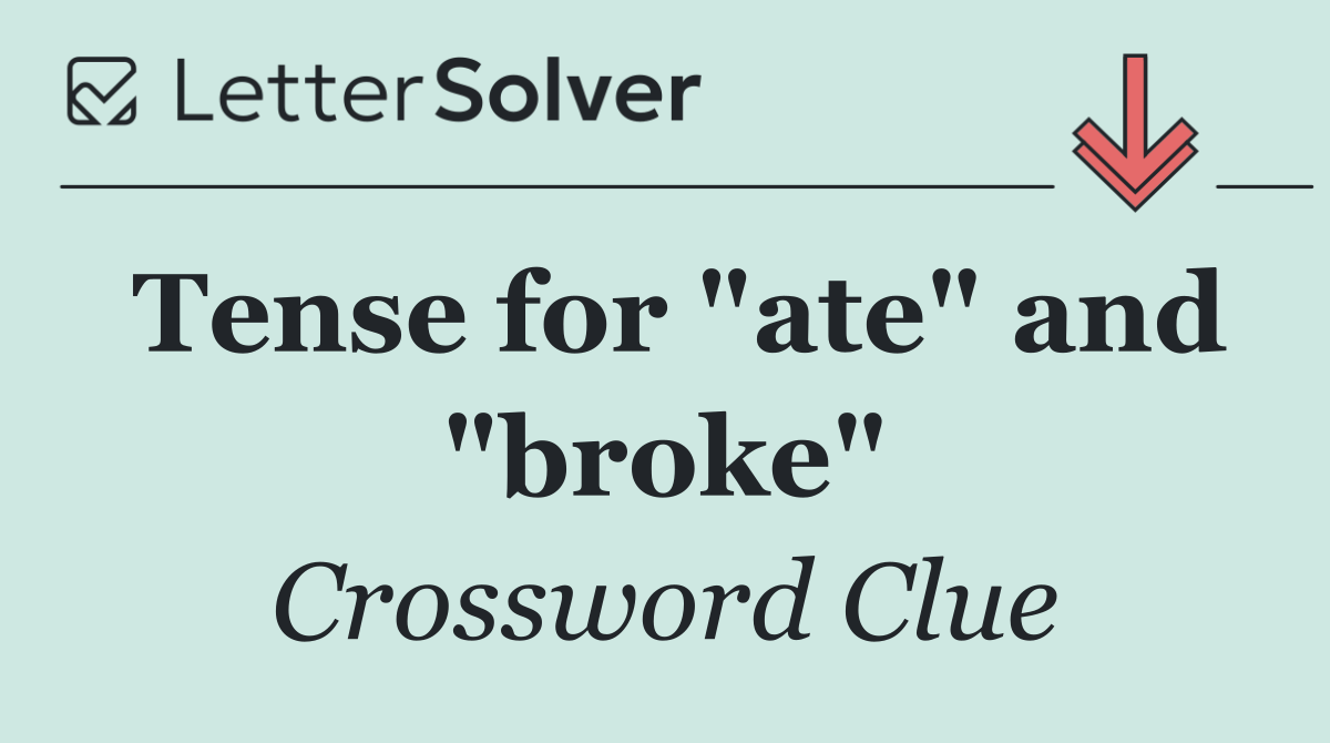 Tense for "ate" and "broke"