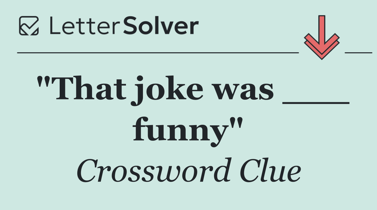 "That joke was ___ funny"