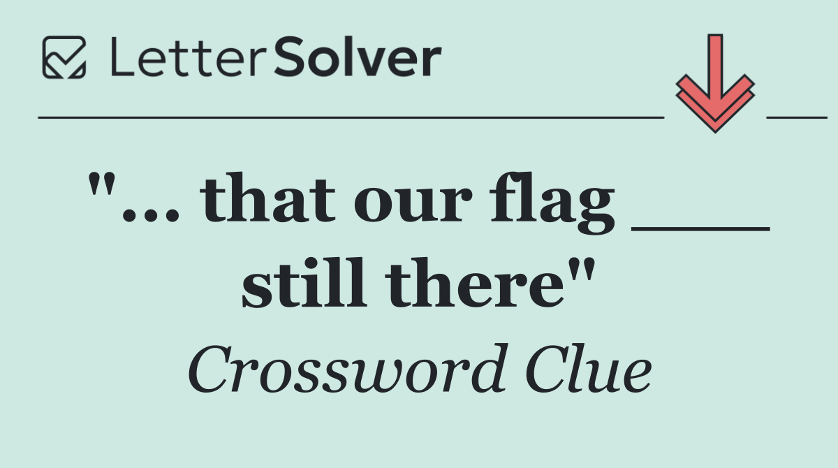 "... that our flag ___ still there"
