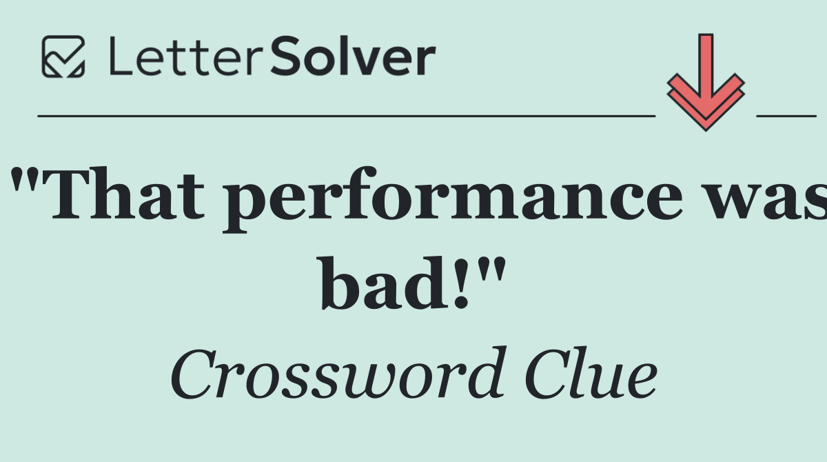 "That performance was bad!"
